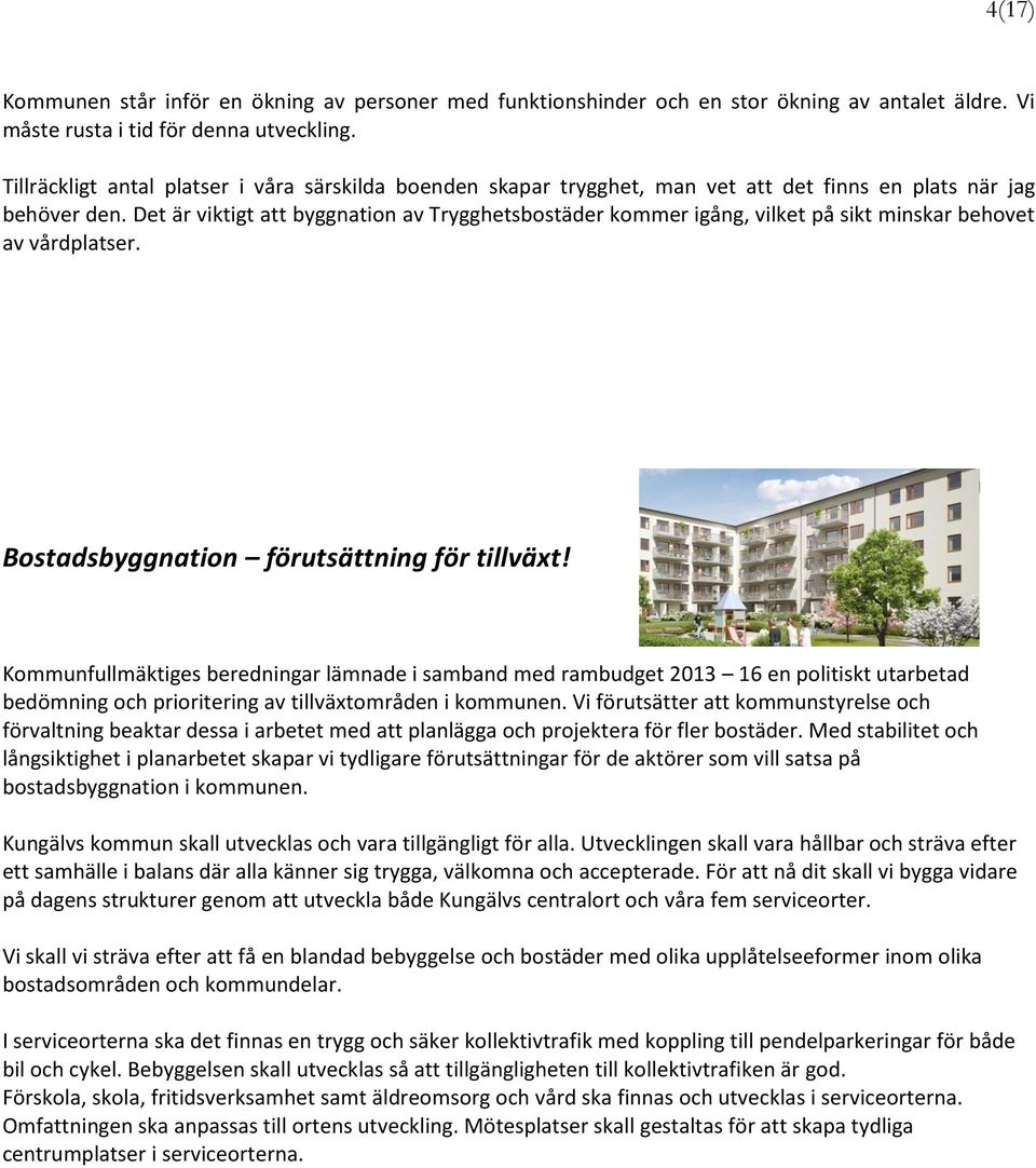 Det är viktigt att byggnation av Trygghetsbostäder kommer igång, vilket på sikt minskar behovet av vårdplatser. Bostadsbyggnation förutsättning för tillväxt!