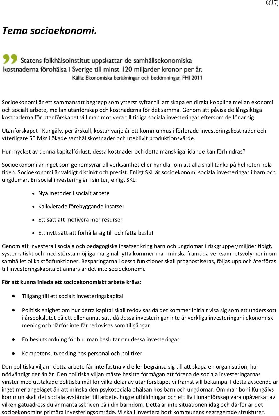 Genom att påvisa de långsiktiga kostnaderna för utanförskapet vill man motivera till tidiga sociala investeringar eftersom de lönar sig.