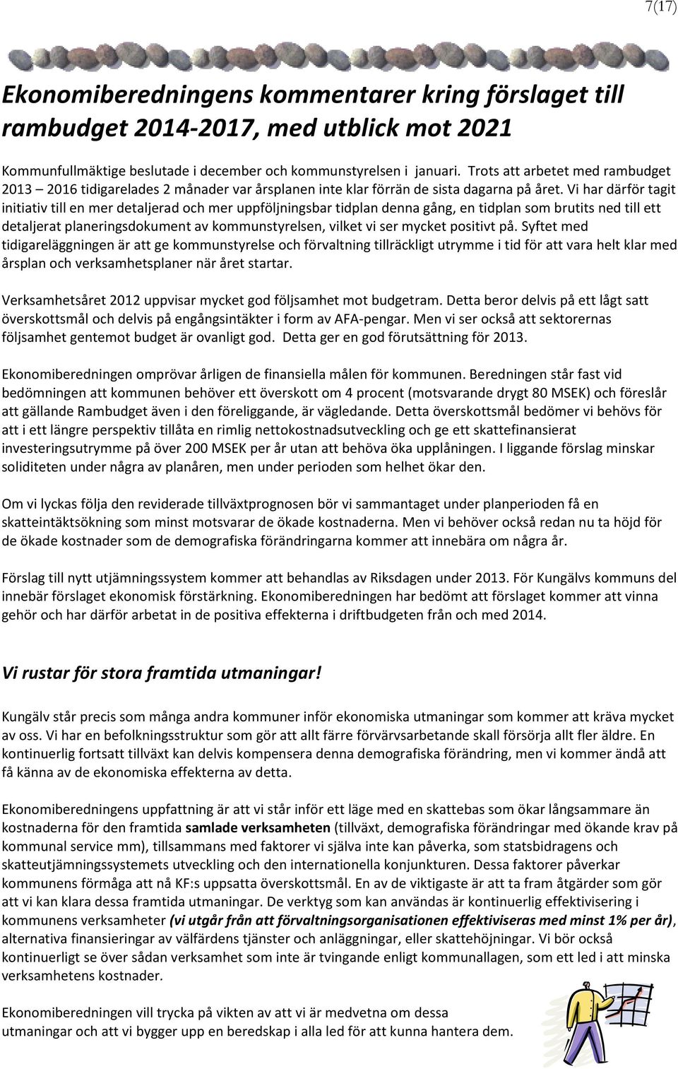 Vi har därför tagit initiativ till en mer detaljerad och mer uppföljningsbar tidplan denna gång, en tidplan som brutits ned till ett detaljerat planeringsdokument av kommunstyrelsen, vilket vi ser