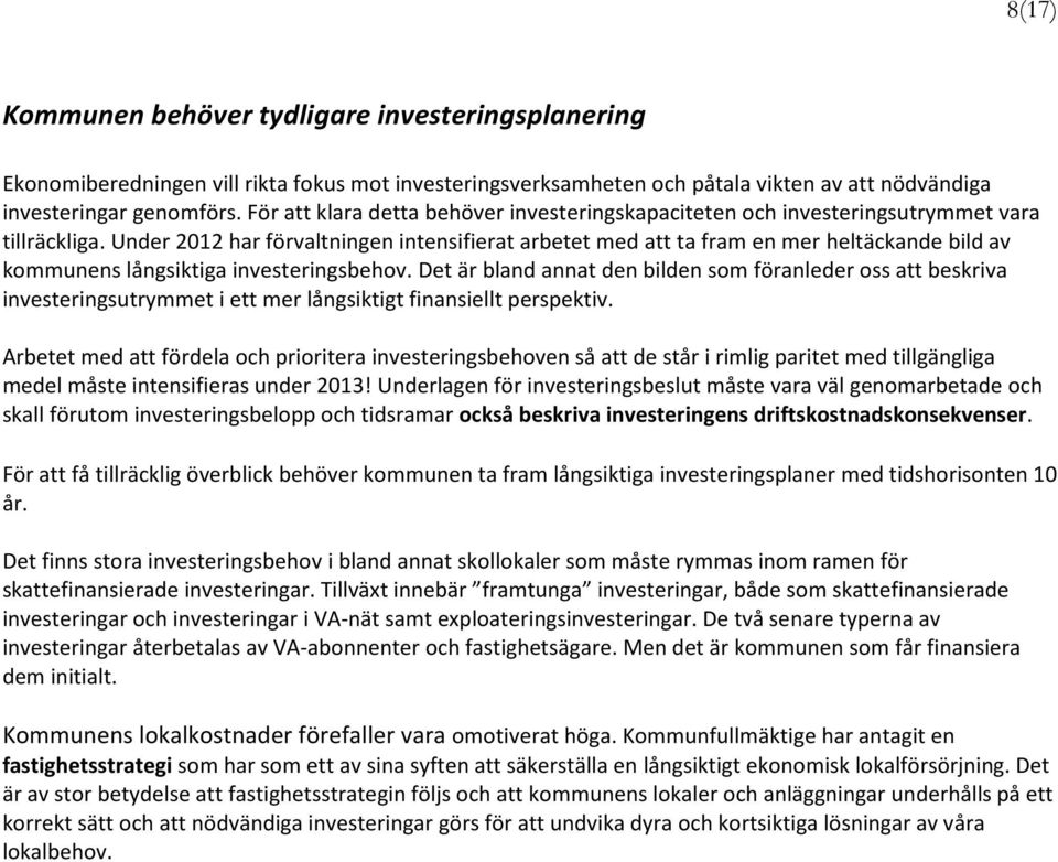 Under 2012 har förvaltningen intensifierat arbetet med att ta fram en mer heltäckande bild av kommunens långsiktiga investeringsbehov.