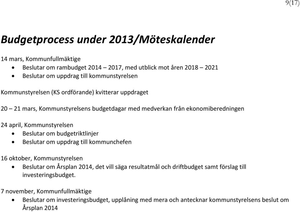 Kommunstyrelsen Beslutar om budgetriktlinjer Beslutar om uppdrag till kommunchefen 16 oktober, Kommunstyrelsen Beslutar om Årsplan 2014, det vill säga resultatmål och