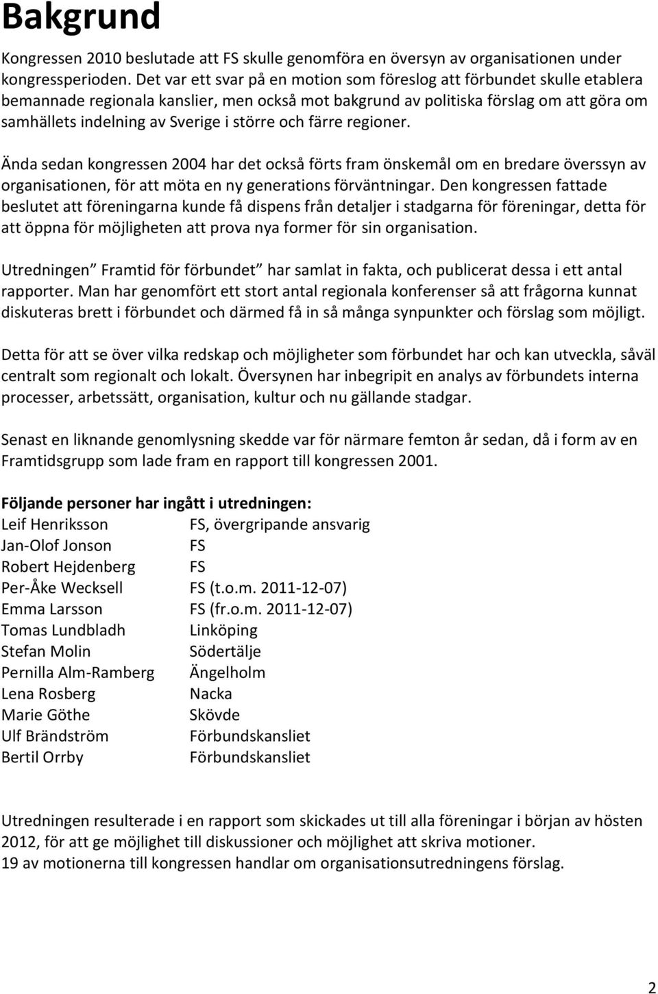 större och färre regioner. Ända sedan kongressen 2004 har det också förts fram önskemål om en bredare överssyn av organisationen, för att möta en ny generations förväntningar.