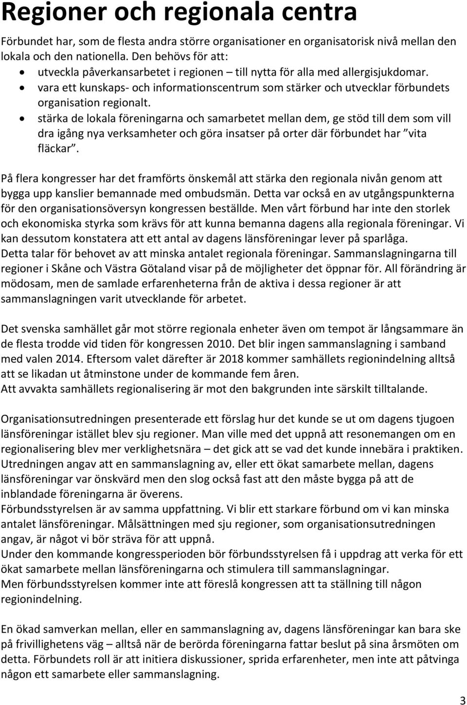 vara ett kunskaps- och informationscentrum som stärker och utvecklar förbundets organisation regionalt.