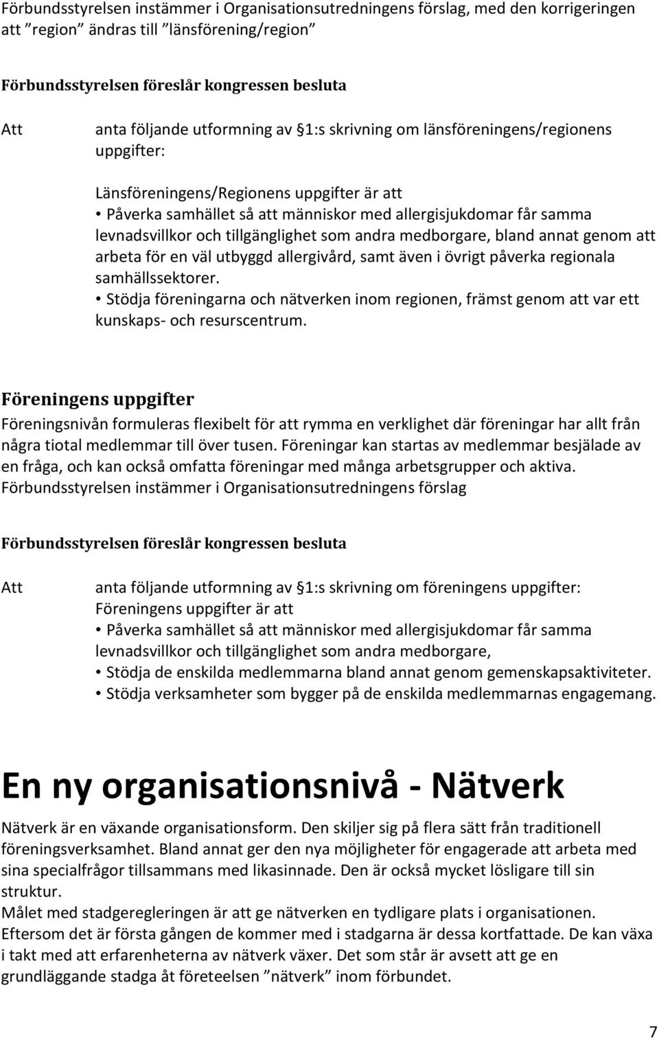 tillgänglighet som andra medborgare, bland annat genom att arbeta för en väl utbyggd allergivård, samt även i övrigt påverka regionala samhällssektorer.