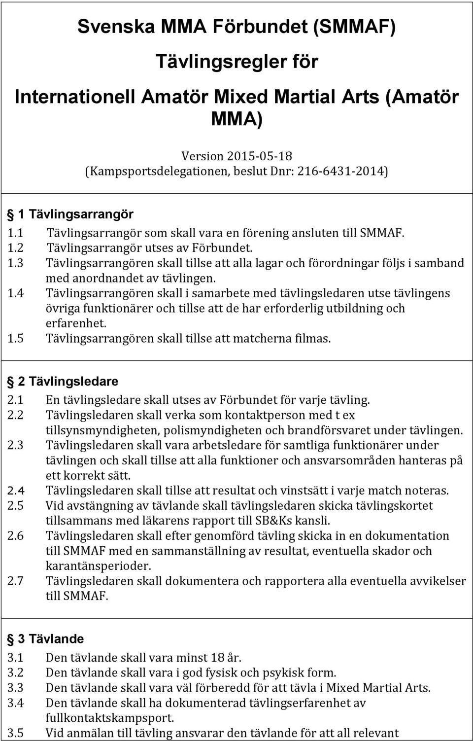 1.4 Tävlingsarrangören skall i samarbete med tävlingsledaren utse tävlingens övriga funktionärer och tillse att de har erforderlig utbildning och erfarenhet. 1.