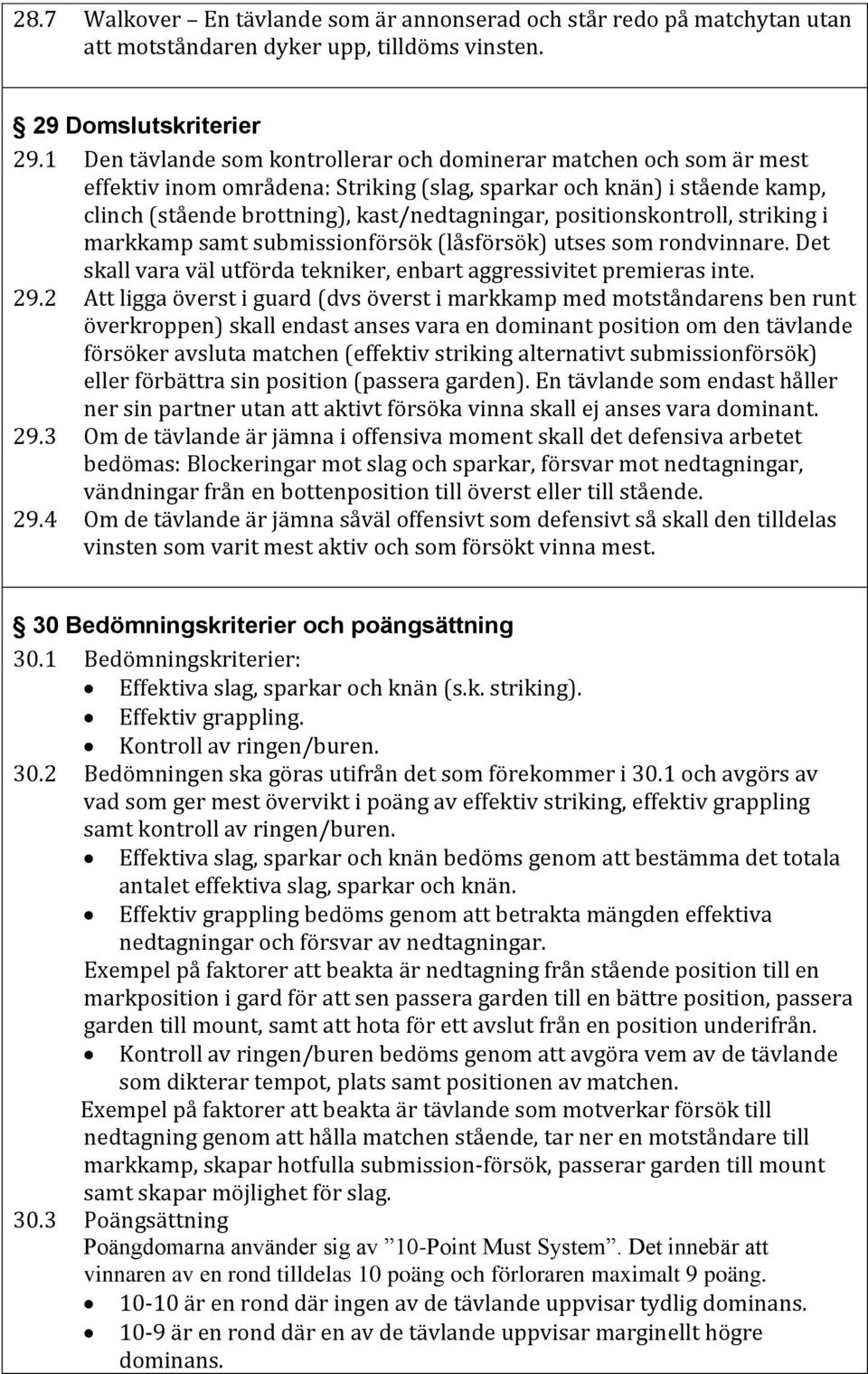 positionskontroll, striking i markkamp samt submissionförsök (låsförsök) utses som rondvinnare. Det skall vara väl utförda tekniker, enbart aggressivitet premieras inte. 29.