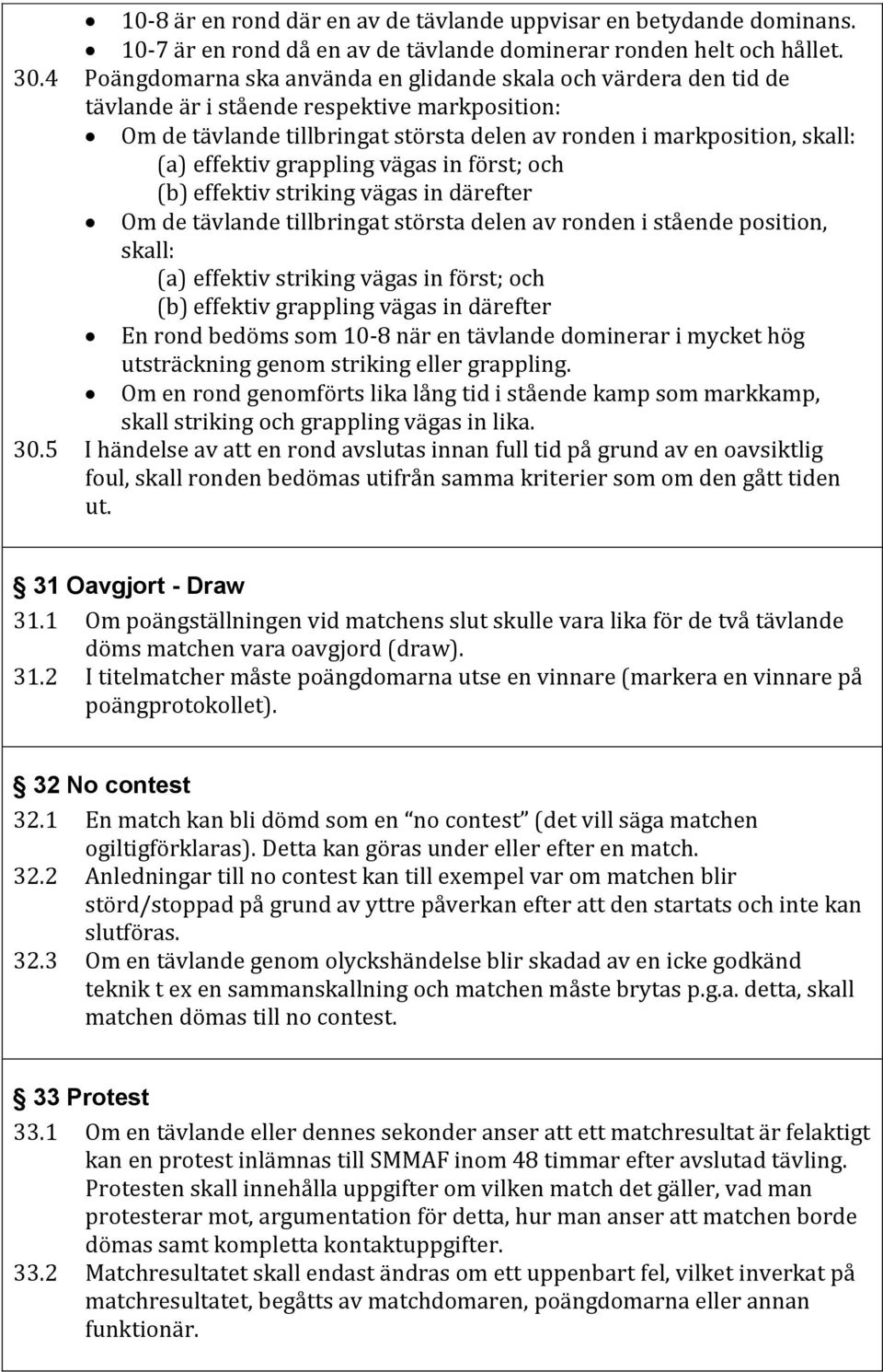 effektiv grappling vägas in först; och (b) effektiv striking vägas in därefter Om de tävlande tillbringat största delen av ronden i stående position, skall: (a) effektiv striking vägas in först; och