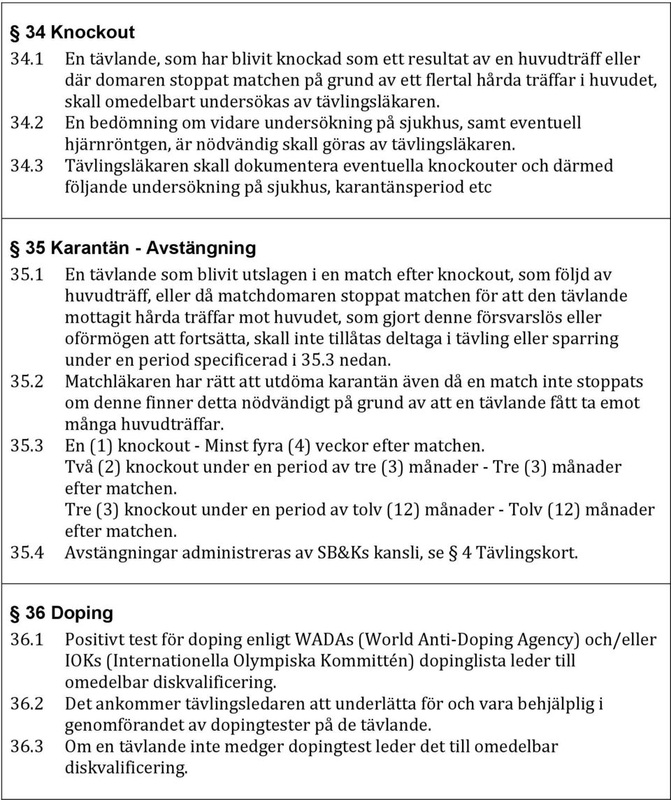tävlingsläkaren. 34.2 En bedömning om vidare undersökning på sjukhus, samt eventuell hjärnröntgen, är nödvändig skall göras av tävlingsläkaren. 34.3 Tävlingsläkaren skall dokumentera eventuella knockouter och därmed följande undersökning på sjukhus, karantänsperiod etc 35 Karantän - Avstängning 35.
