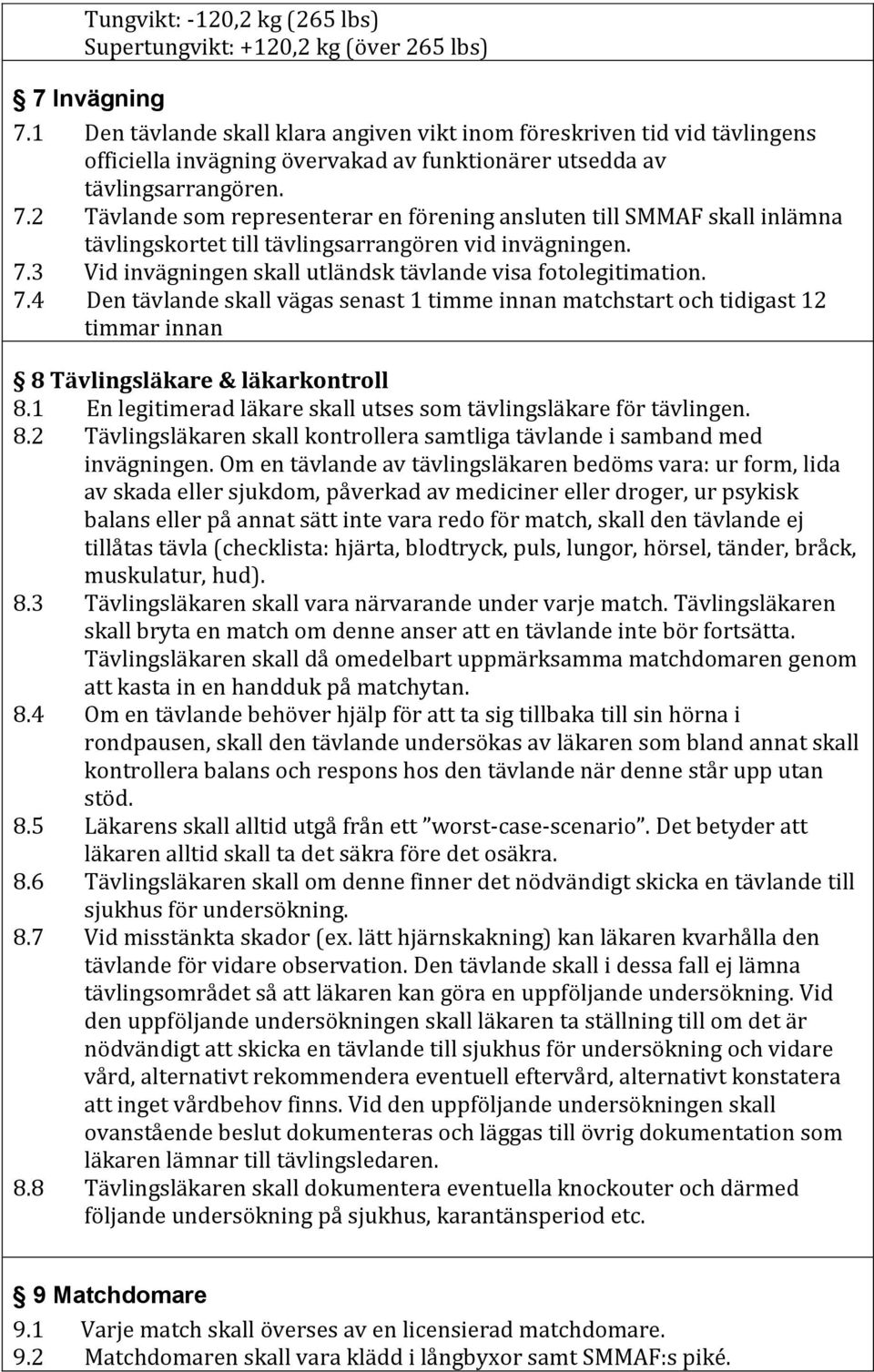 2 Tävlande som representerar en förening ansluten till SMMAF skall inlämna tävlingskortet till tävlingsarrangören vid invägningen. 7.