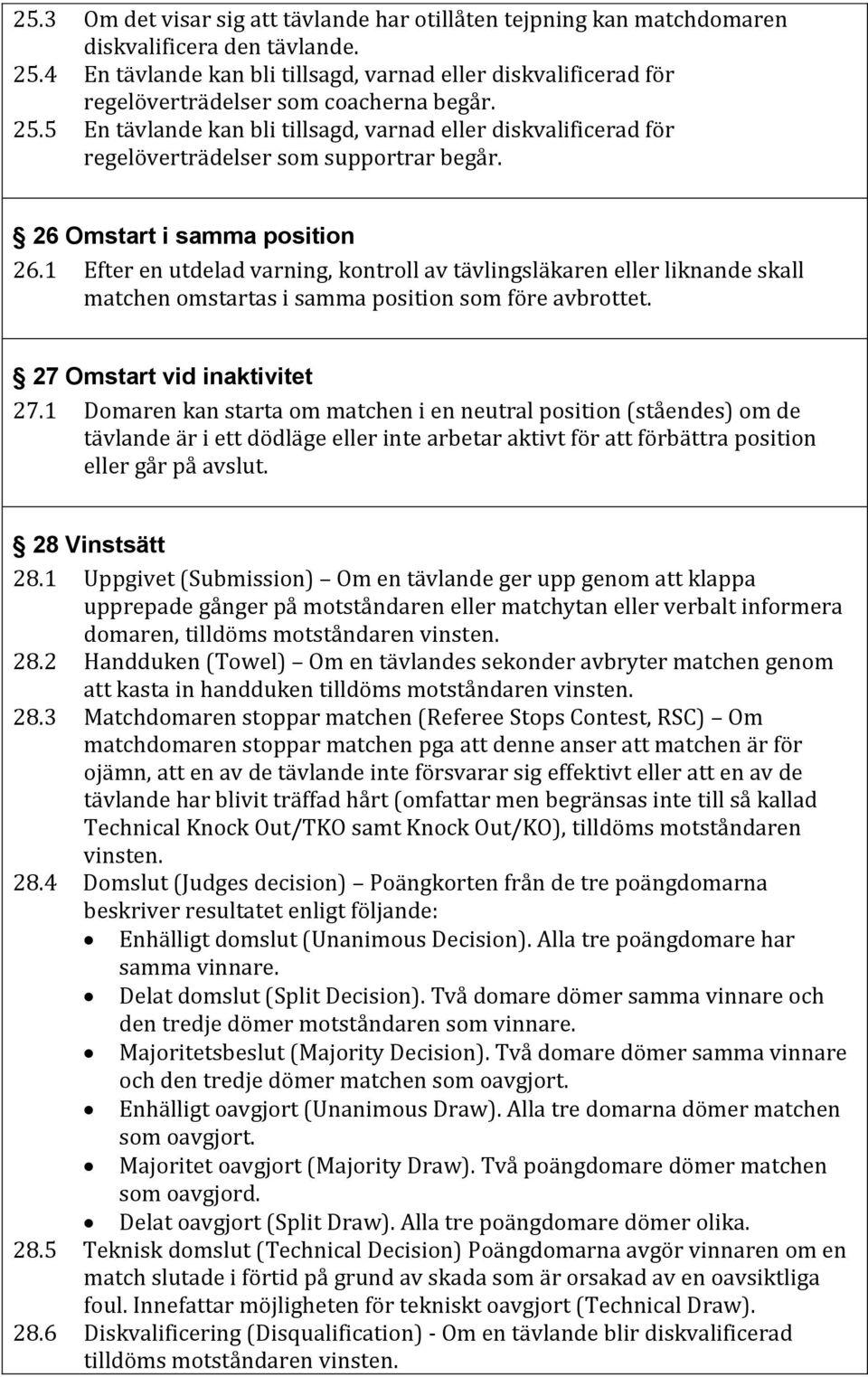 5 En tävlande kan bli tillsagd, varnad eller diskvalificerad för regelöverträdelser som supportrar begår. 26 Omstart i samma position 26.