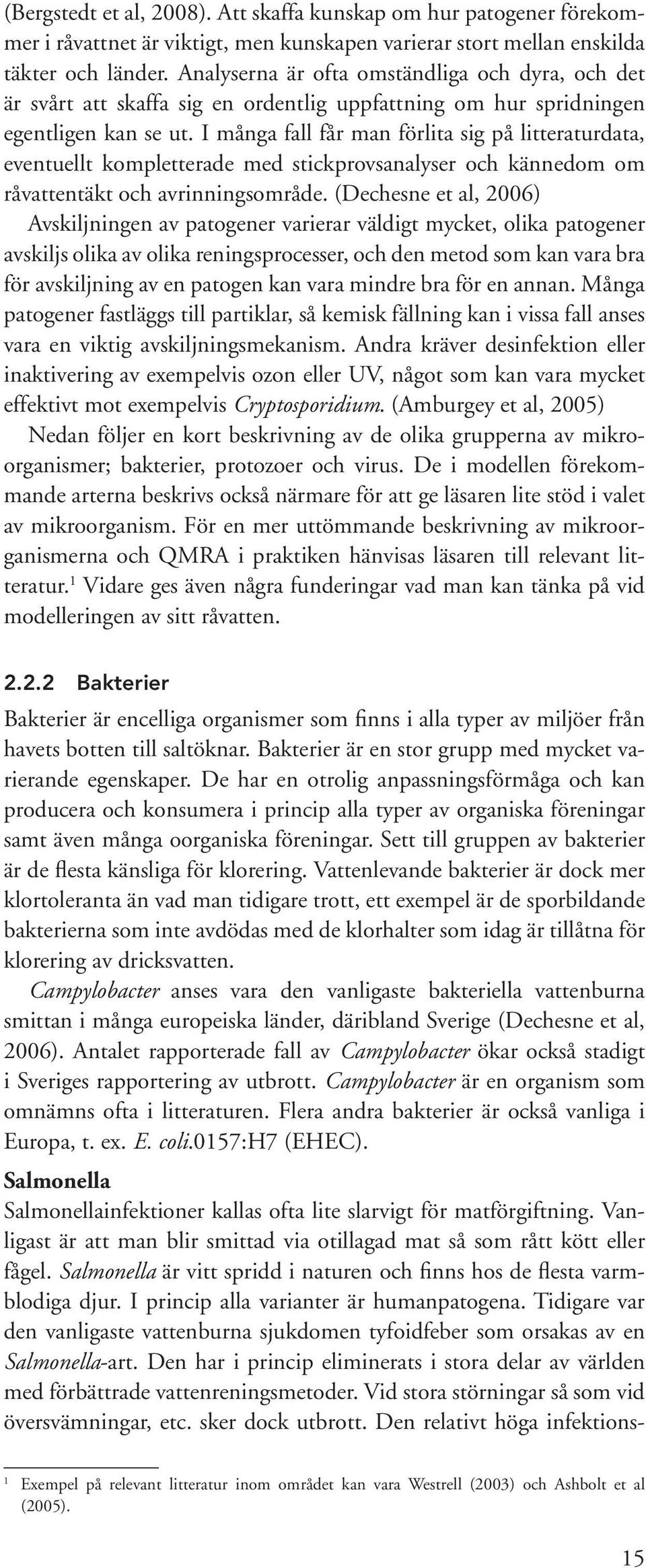 I många fall får man förlita sig på litteraturdata, eventuellt kompletterade med stickprovsanalyser och kännedom om råvattentäkt och avrinningsområde.