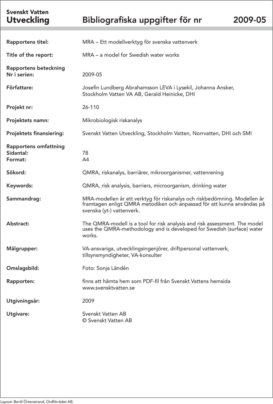 finansiering: Mikrobiologisk riskanalys Svenskt Vatten Utveckling, Stockholm Vatten, Norrvatten, DHI och SMI Rapportens omfattning Sidantal: 78 Format: A4 Sökord: Keywords: Sammandrag: Abstract: