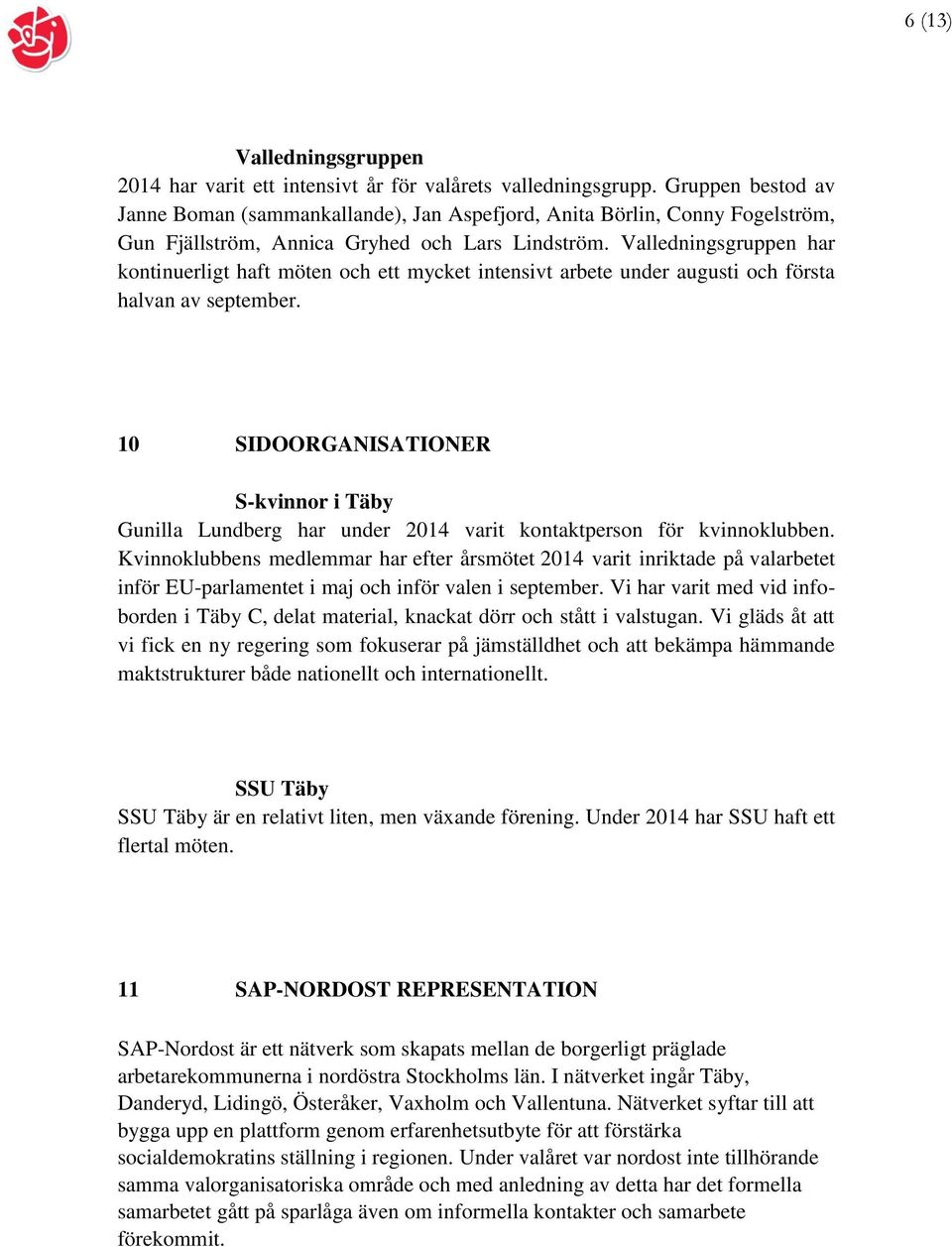 Valledningsgruppen har kontinuerligt haft möten och ett mycket intensivt arbete under augusti och första halvan av september.