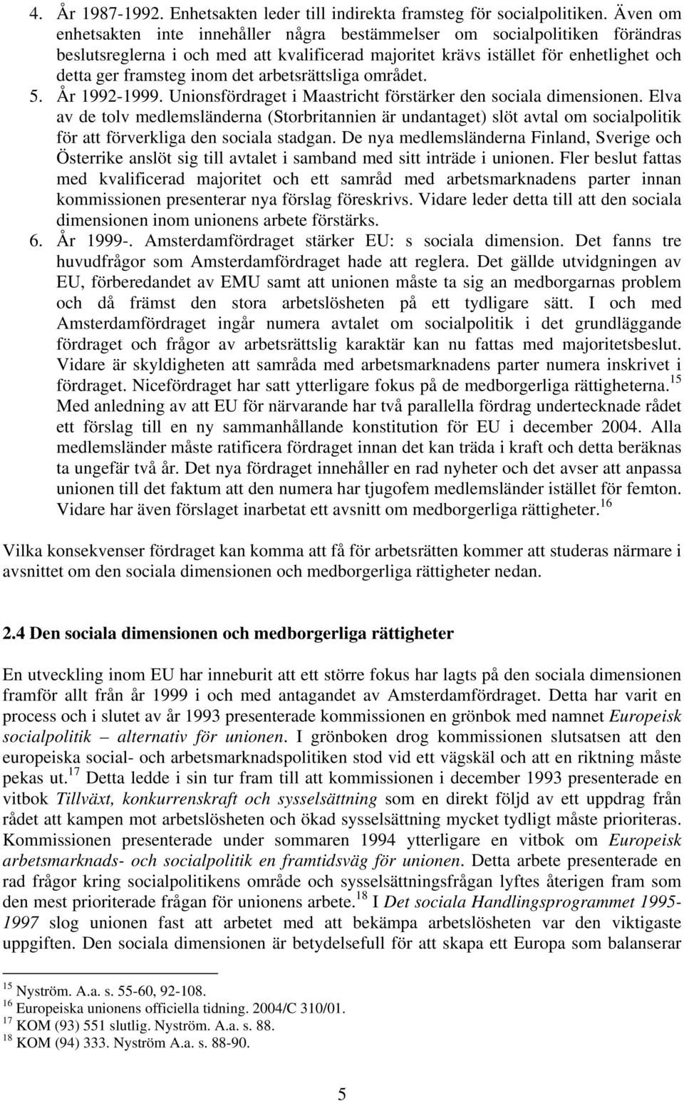 arbetsrättsliga området. 5. År 1992-1999. Unionsfördraget i Maastricht förstärker den sociala dimensionen.