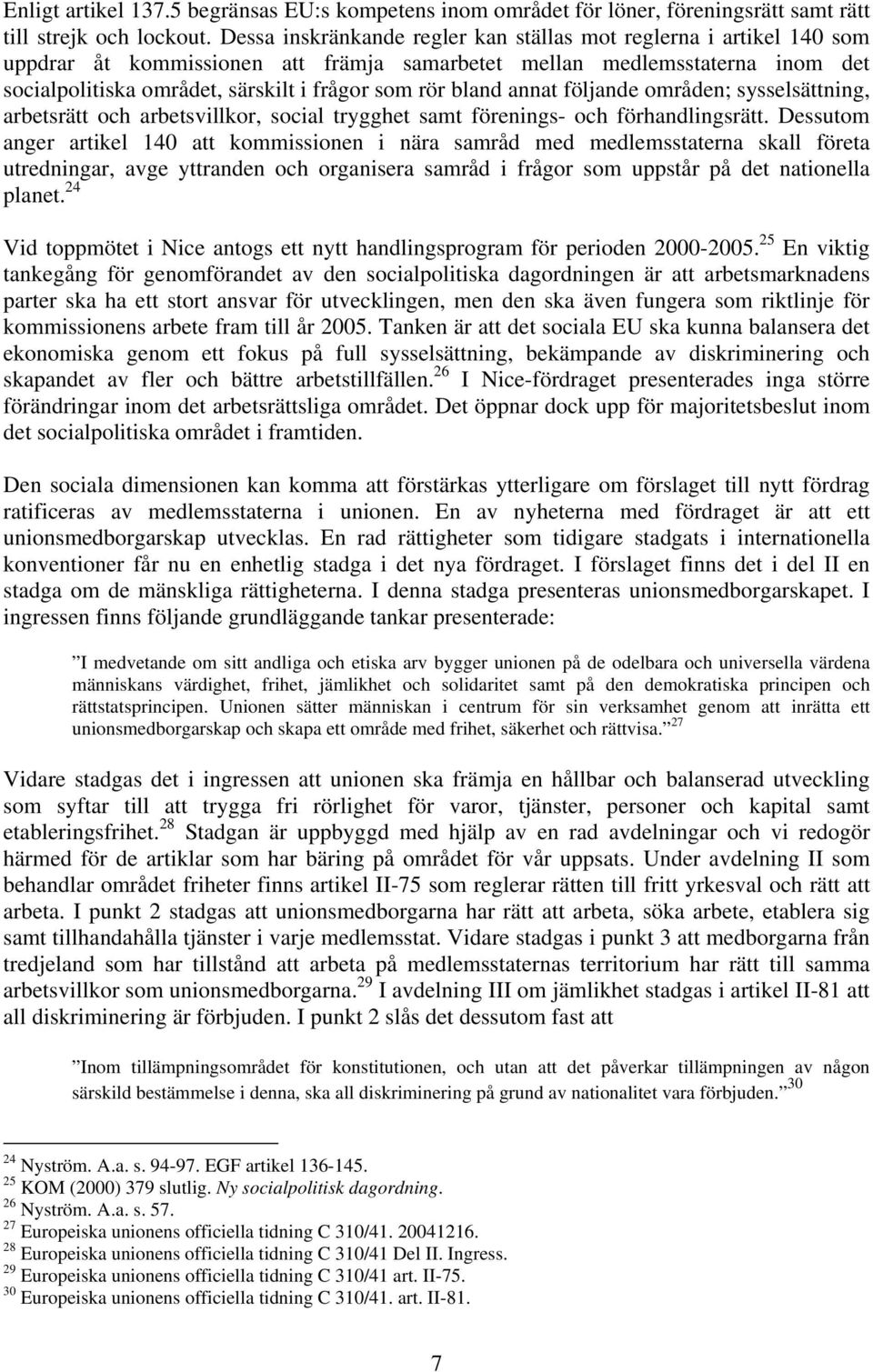 bland annat följande områden; sysselsättning, arbetsrätt och arbetsvillkor, social trygghet samt förenings- och förhandlingsrätt.