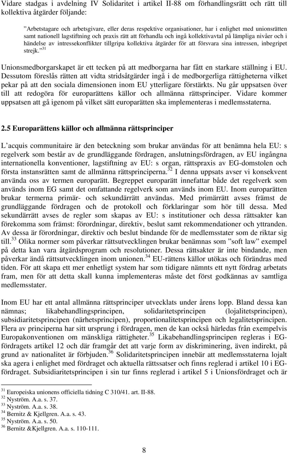 att försvara sina intressen, inbegripet strejk. 31 Unionsmedborgarskapet är ett tecken på att medborgarna har fått en starkare ställning i EU.