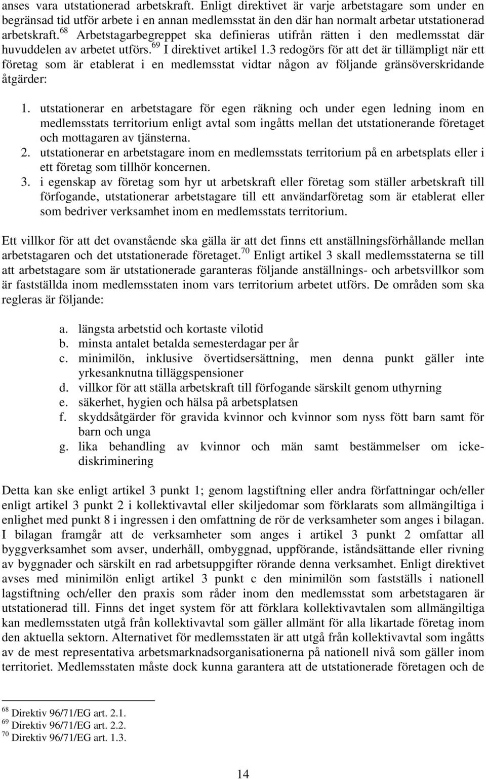 3 redogörs för att det är tillämpligt när ett företag som är etablerat i en medlemsstat vidtar någon av följande gränsöverskridande åtgärder: 1.