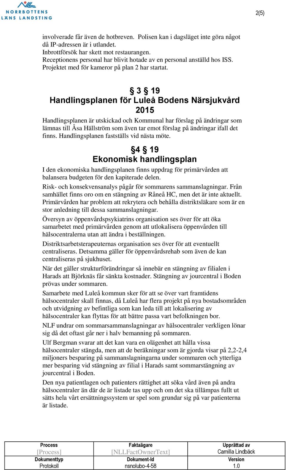 3 19 Handlingsplanen för Luleå Bodens Närsjukvård 2015 Handlingsplanen är utskickad och Kommunal har förslag på ändringar som lämnas till Åsa Hällström som även tar emot förslag på ändringar ifall