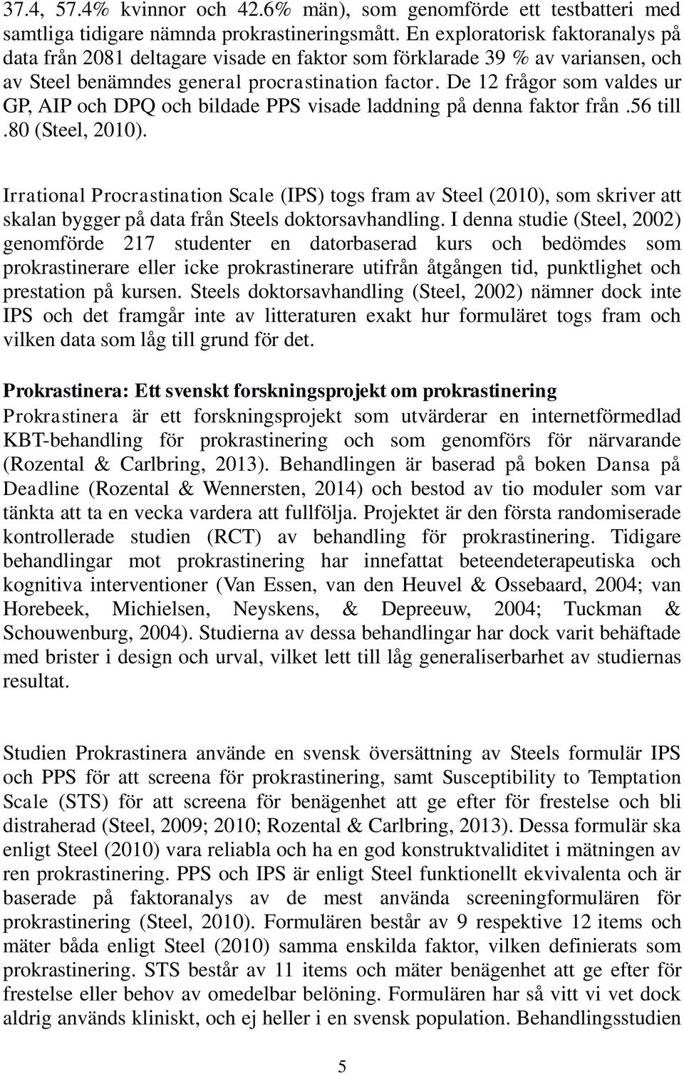 De 12 frågor som valdes ur GP, AIP och DPQ och bildade PPS visade laddning på denna faktor från.56 till.80 (Steel, 2010).