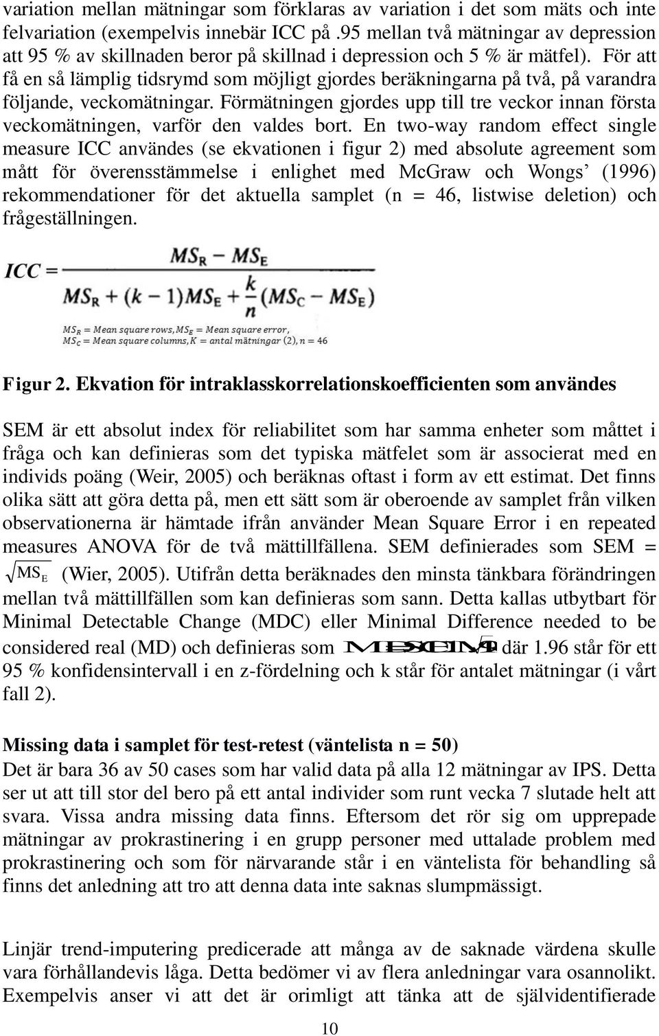 För att få en så lämplig tidsrymd som möjligt gjordes beräkningarna på två, på varandra följande, veckomätningar.