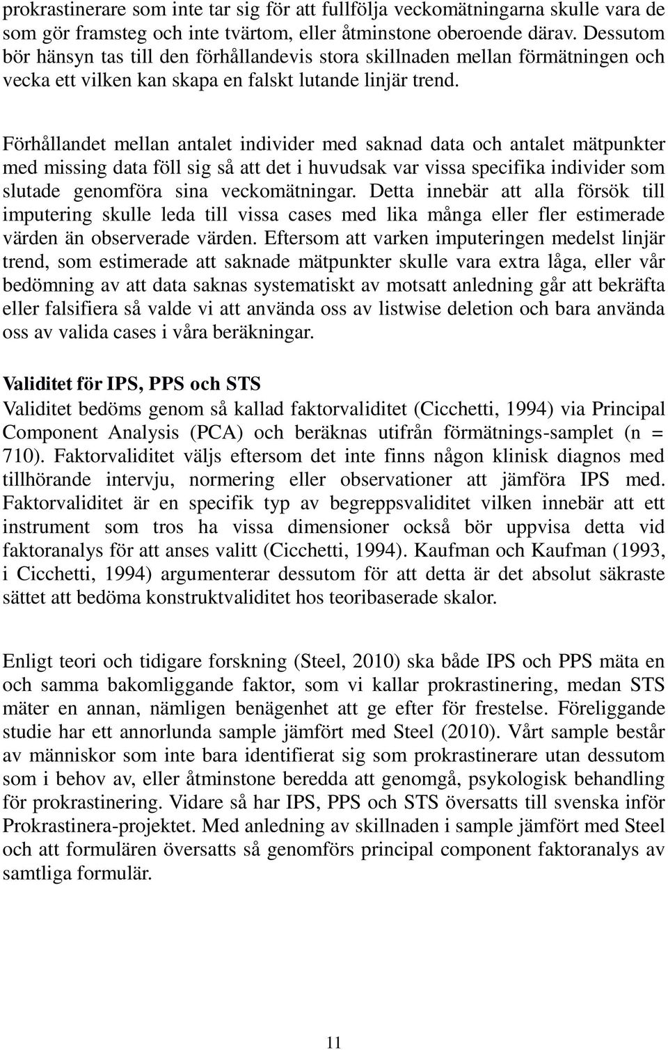 Förhållandet mellan antalet individer med saknad data och antalet mätpunkter med missing data föll sig så att det i huvudsak var vissa specifika individer som slutade genomföra sina veckomätningar.