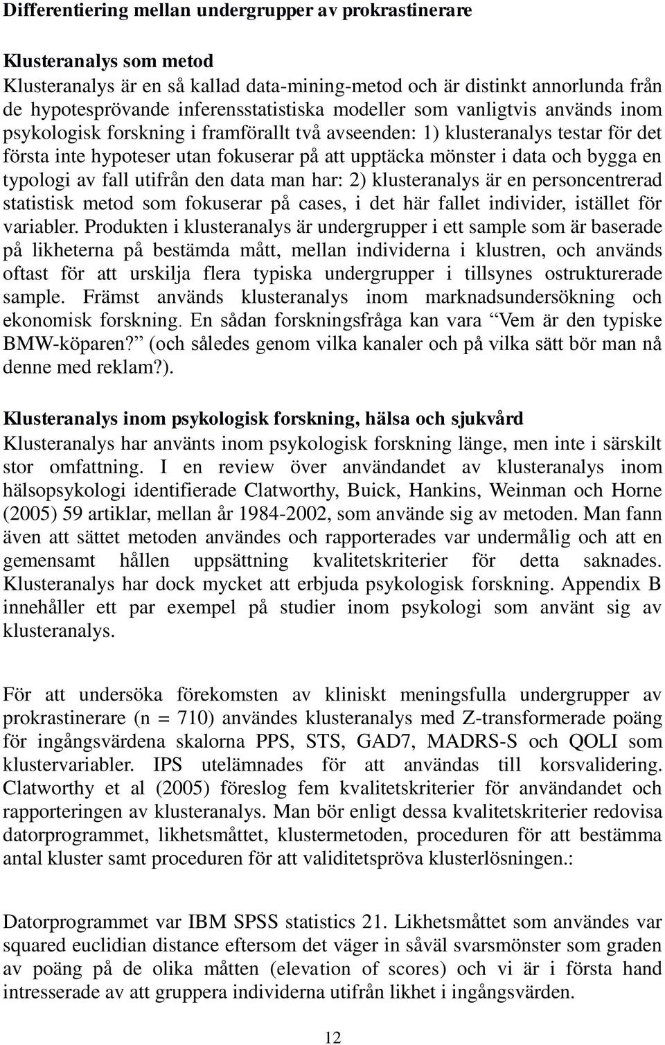 en typologi av fall utifrån den data man har: 2) klusteranalys är en personcentrerad statistisk metod som fokuserar på cases, i det här fallet individer, istället för variabler.