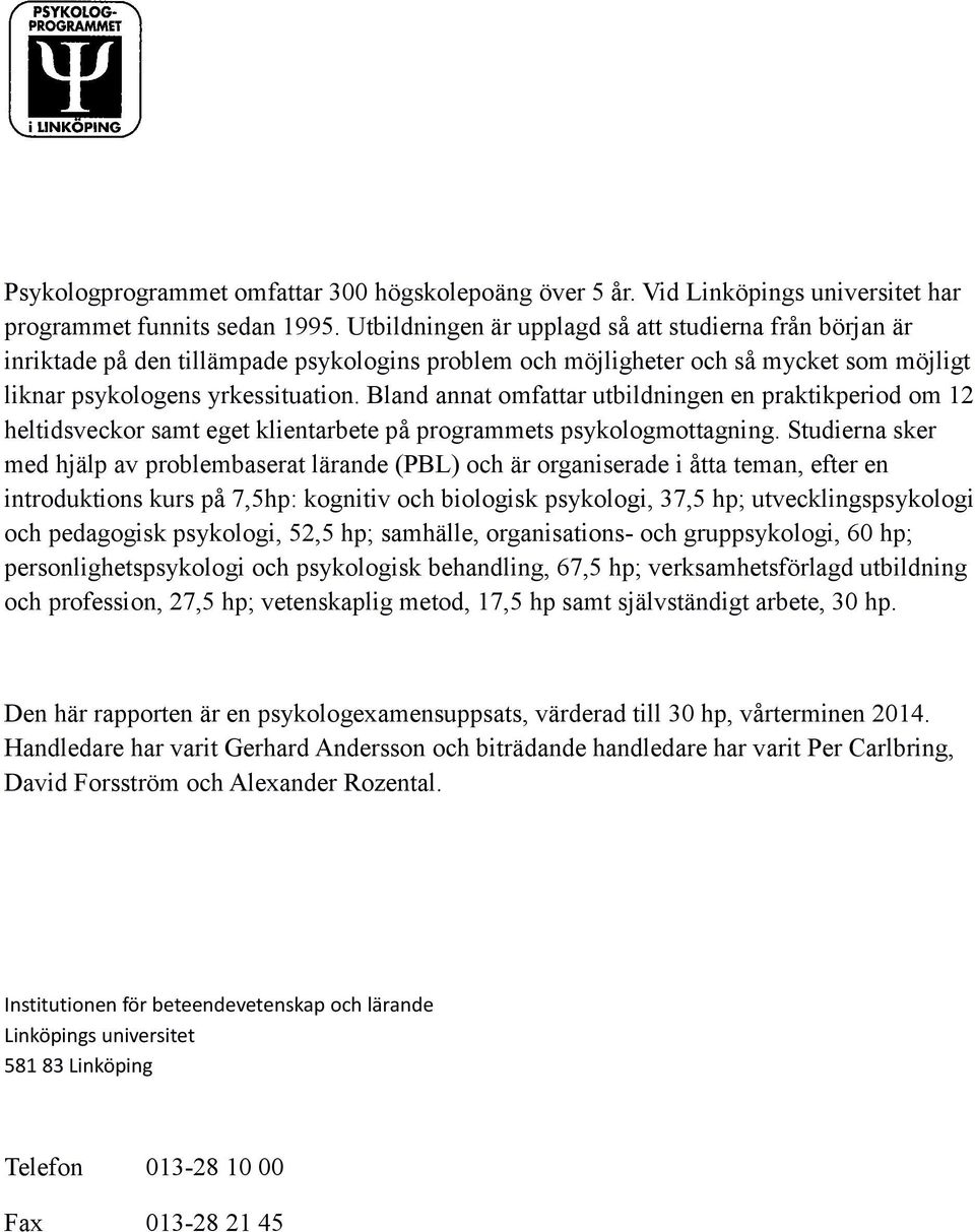 Bland annat omfattar utbildningen en praktikperiod om 12 heltidsveckor samt eget klientarbete på programmets psykologmottagning.