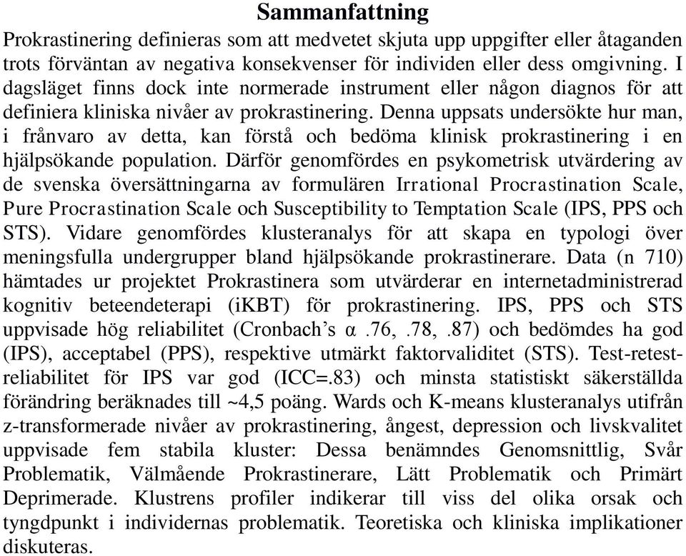 Denna uppsats undersökte hur man, i frånvaro av detta, kan förstå och bedöma klinisk prokrastinering i en hjälpsökande population.