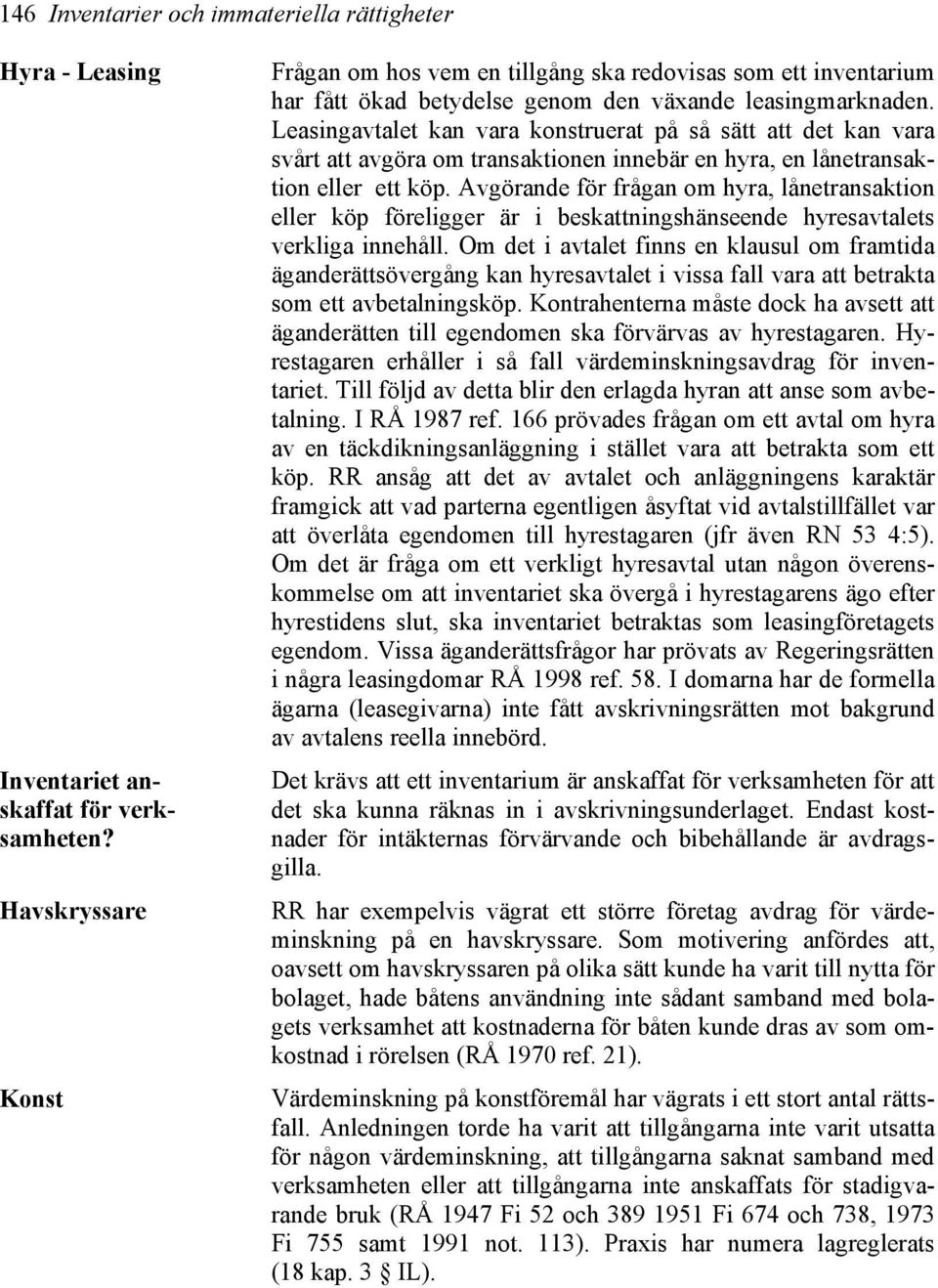 Leasingavtalet kan vara konstruerat på så sätt att det kan vara svårt att avgöra om transaktionen innebär en hyra, en lånetransaktion eller ett köp.