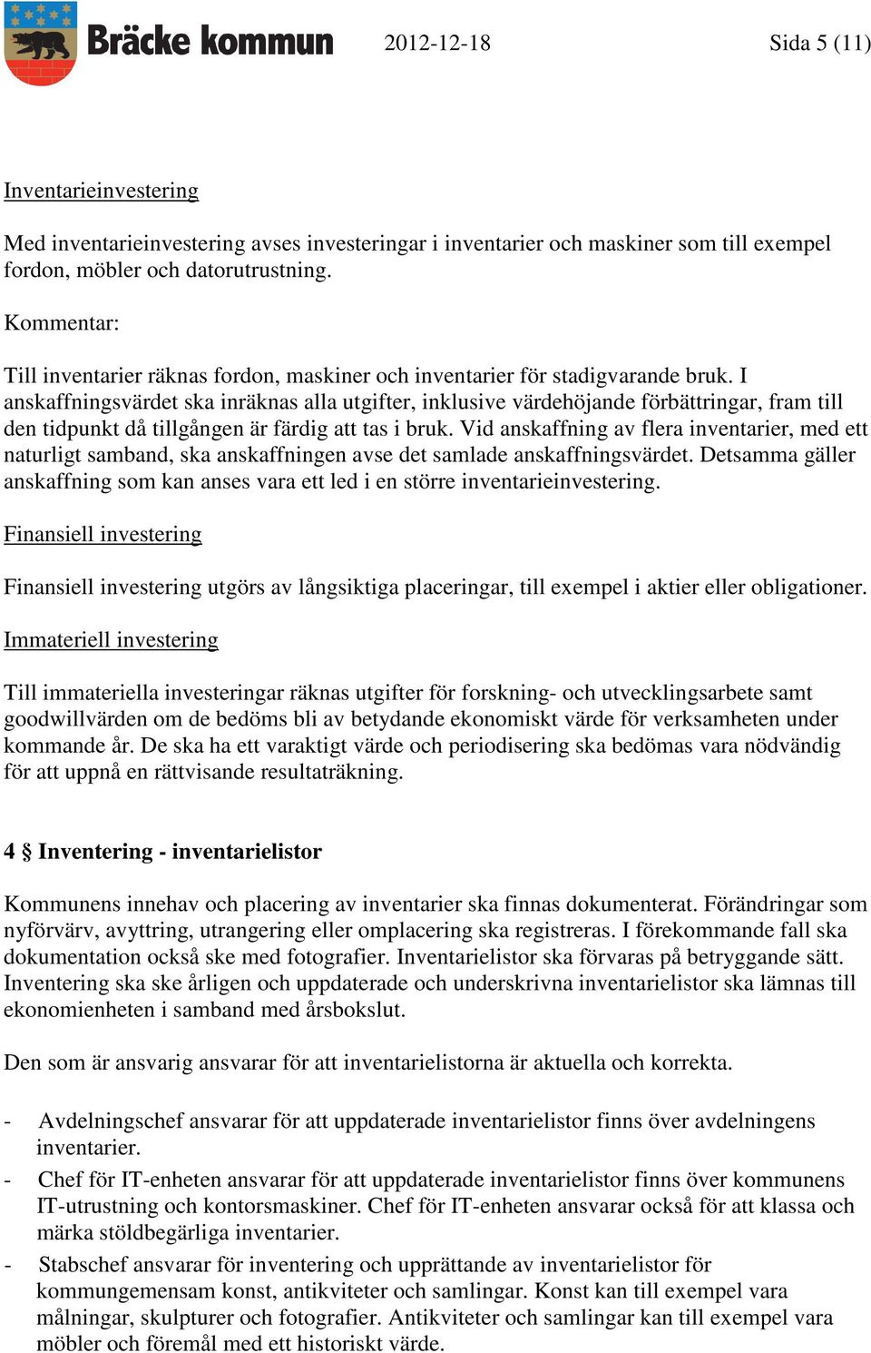 I anskaffningsvärdet ska inräknas alla utgifter, inklusive värdehöjande förbättringar, fram till den tidpunkt då tillgången är färdig att tas i bruk.