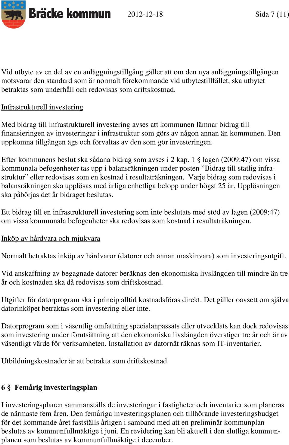 Infrastrukturell investering Med bidrag till infrastrukturell investering avses att kommunen lämnar bidrag till finansieringen av investeringar i infrastruktur som görs av någon annan än kommunen.