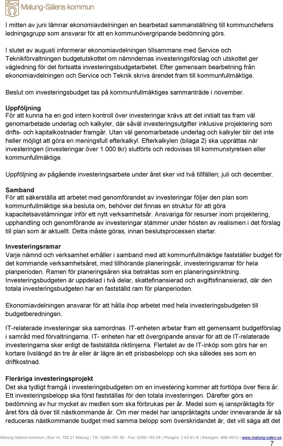 investeringsbudgetarbetet. Efter gemensam bearbetning från ekonomiavdelningen och Service och Teknik skrivs ärendet fram till kommunfullmäktige.