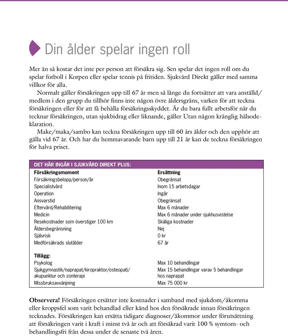 Normalt gäller försäkringen upp till 67 år men så långe du fortsätter att vara anställd/ medlem i den grupp du tillhör finns inte någon övre åldersgräns, varken för att teckna försäkringen eller för