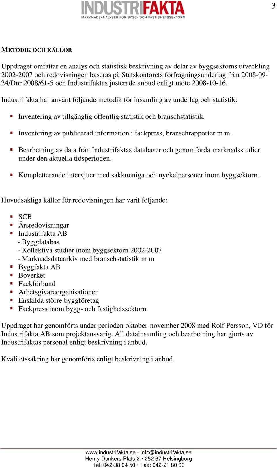 Industrifakta har använt följande metodik för insamling av underlag och statistik: Inventering av tillgänglig offentlig statistik och branschstatistik.