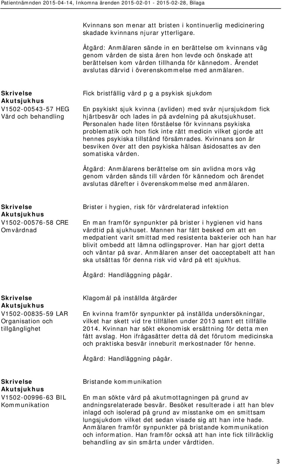 Ärendet avslutas därvid i överenskommelse med anmälaren.