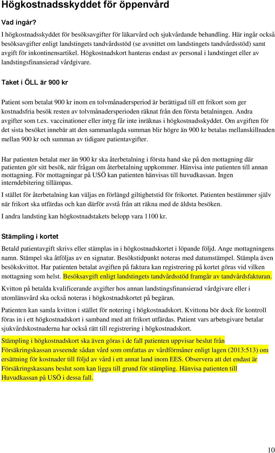 Högkostnadskort hanteras endast av personal i landstinget eller av landstingsfinansierad vårdgivare.