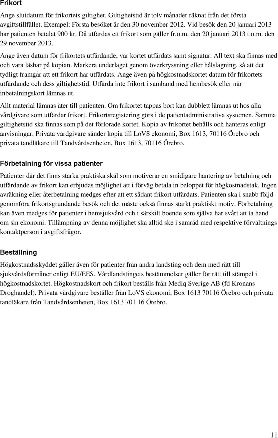 Ange även datum för frikortets utfärdande, var kortet utfärdats samt signatur. All text ska finnas med och vara läsbar på kopian.