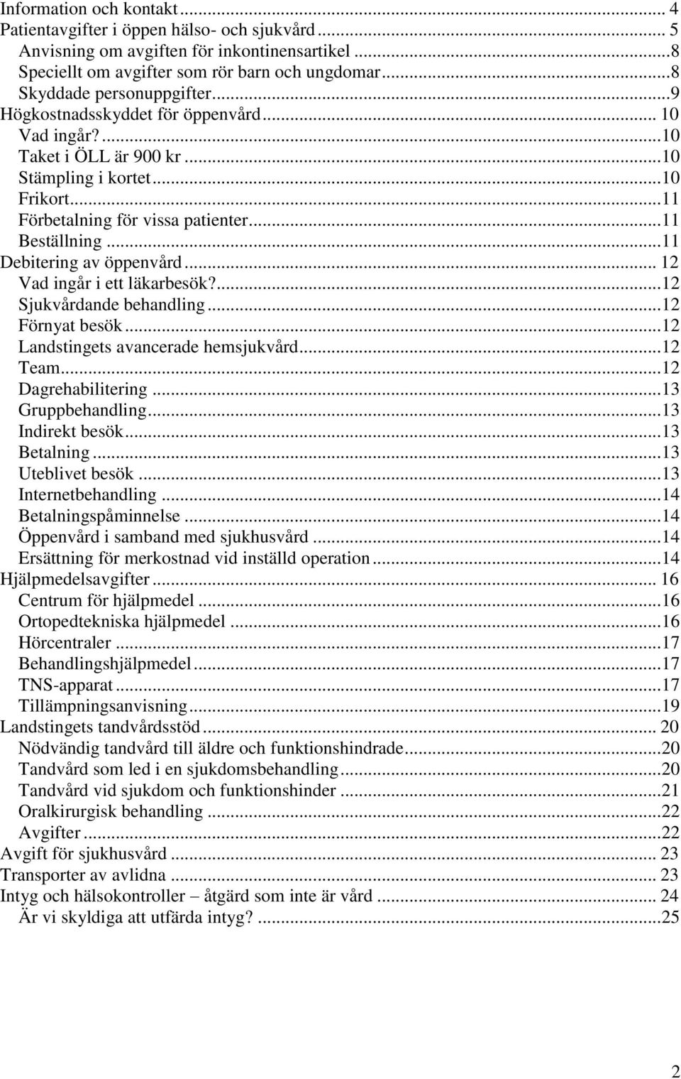 .. 11 Beställning... 11 Debitering av öppenvård... 12 Vad ingår i ett läkarbesök?... 12 Sjukvårdande behandling... 12 Förnyat besök... 12 Landstingets avancerade hemsjukvård... 12 Team.