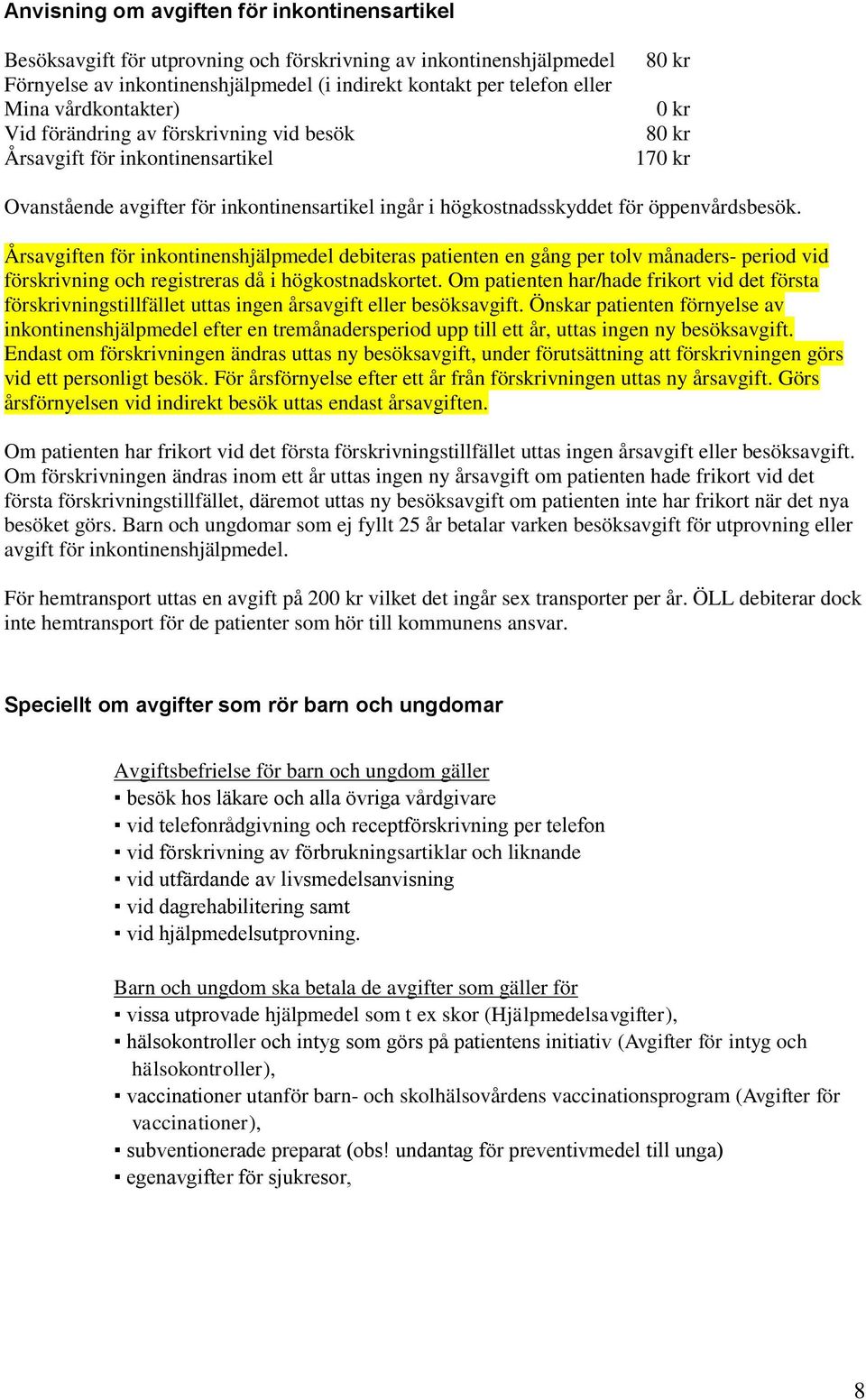 öppenvårdsbesök. Årsavgiften för inkontinenshjälpmedel debiteras patienten en gång per tolv månaders- period vid förskrivning och registreras då i högkostnadskortet.