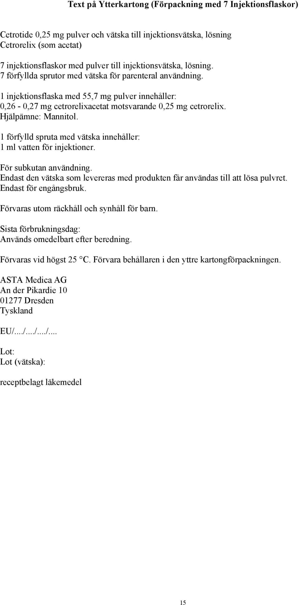 Hjälpämne: Mannitol. 1 förfylld spruta med vätska innehåller: 1 ml vatten för injektioner. För subkutan användning. Endast den vätska som levereras med produkten får användas till att lösa pulvret.