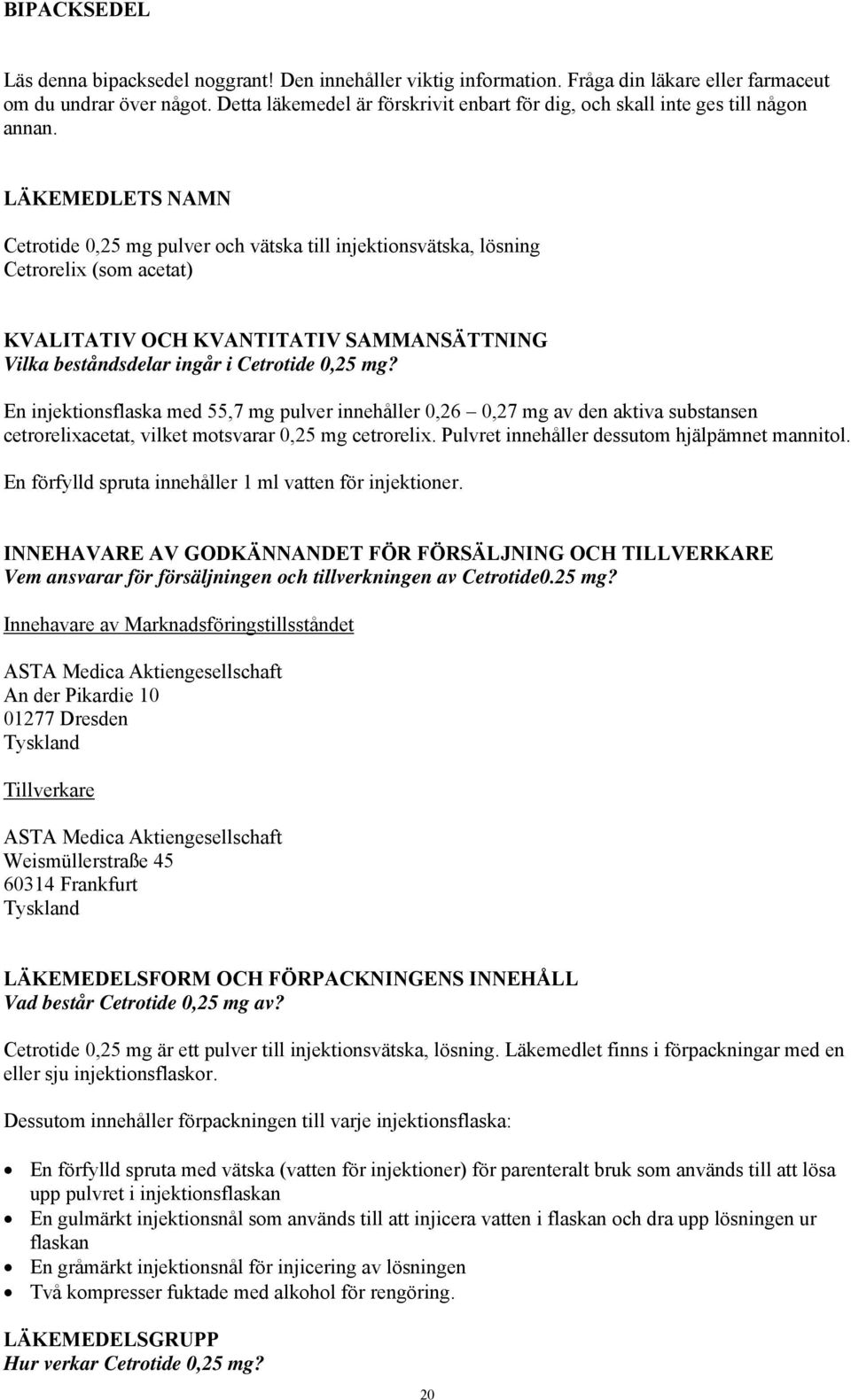 LÄKEMEDLETS NAMN Cetrotide 0,25 mg pulver och vätska till injektionsvätska, lösning Cetrorelix (som acetat) KVALITATIV OCH KVANTITATIV SAMMANSÄTTNING Vilka beståndsdelar ingår i Cetrotide 0,25 mg?