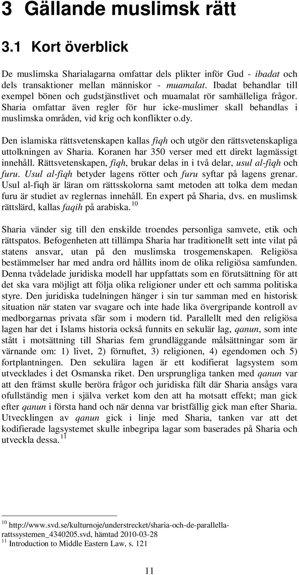 Sharia omfattar även regler för hur icke-muslimer skall behandlas i muslimska områden, vid krig och konflikter o.dy.