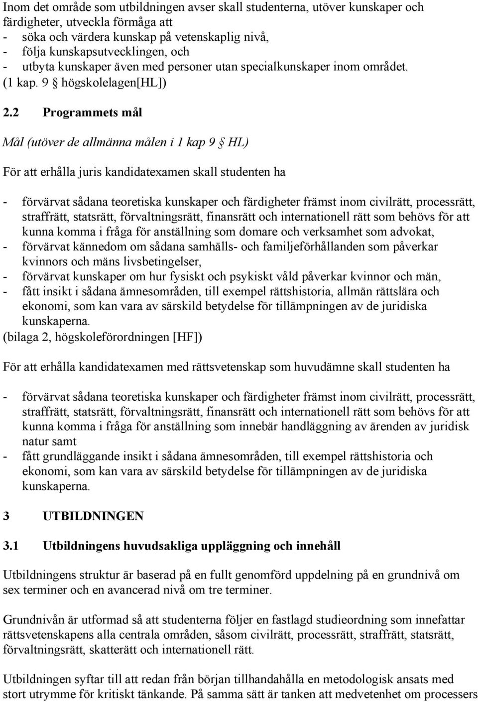 2 Programmets mål Mål (utöver de allmänna målen i 1 kap 9 HL) För att erhålla juris kandidatexamen skall studenten ha - förvärvat sådana teoretiska kunskaper och färdigheter främst inom civilrätt,