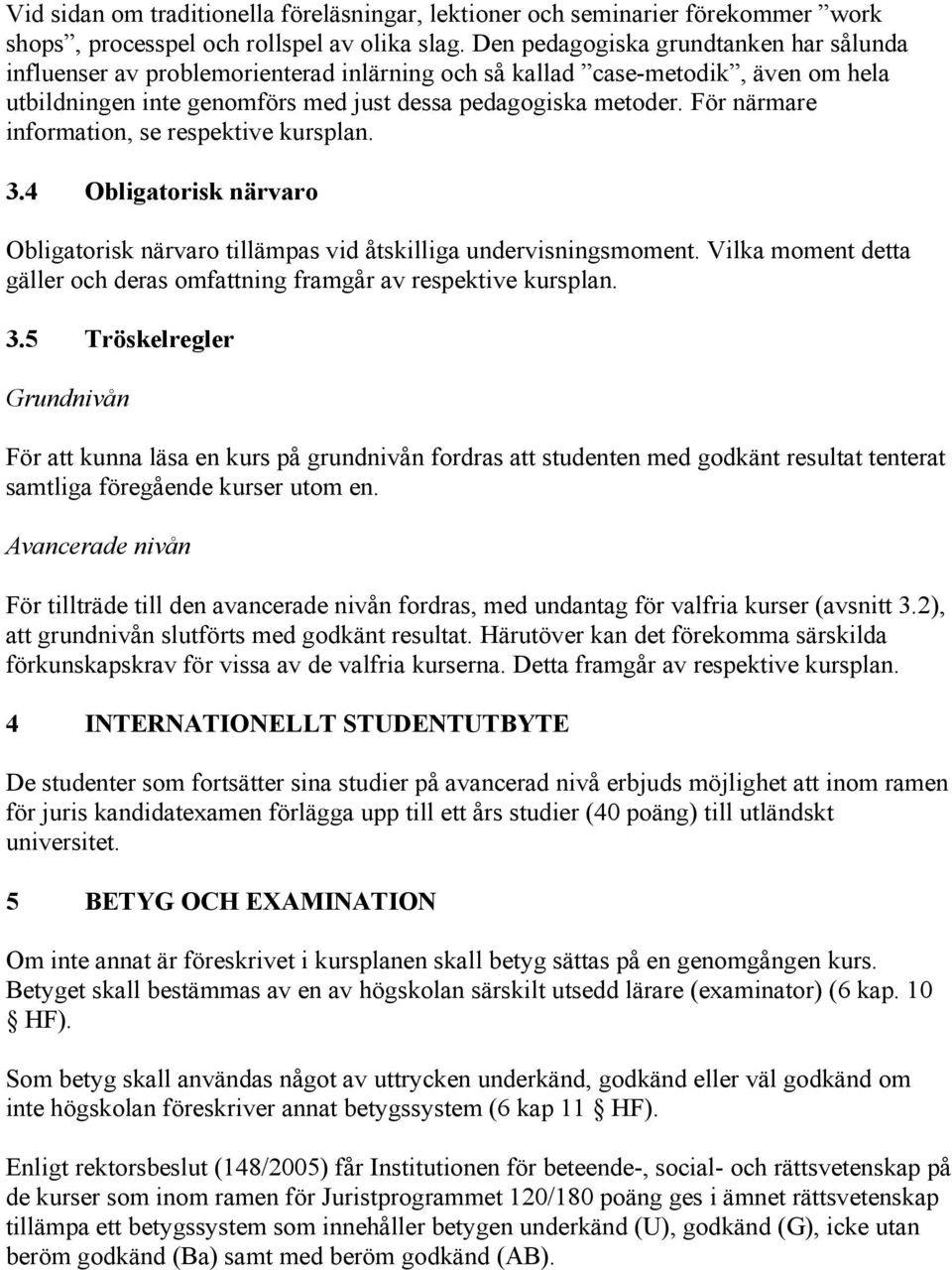 För närmare information, se respektive kursplan. 3.4 Obligatorisk närvaro Obligatorisk närvaro tillämpas vid åtskilliga undervisningsmoment.