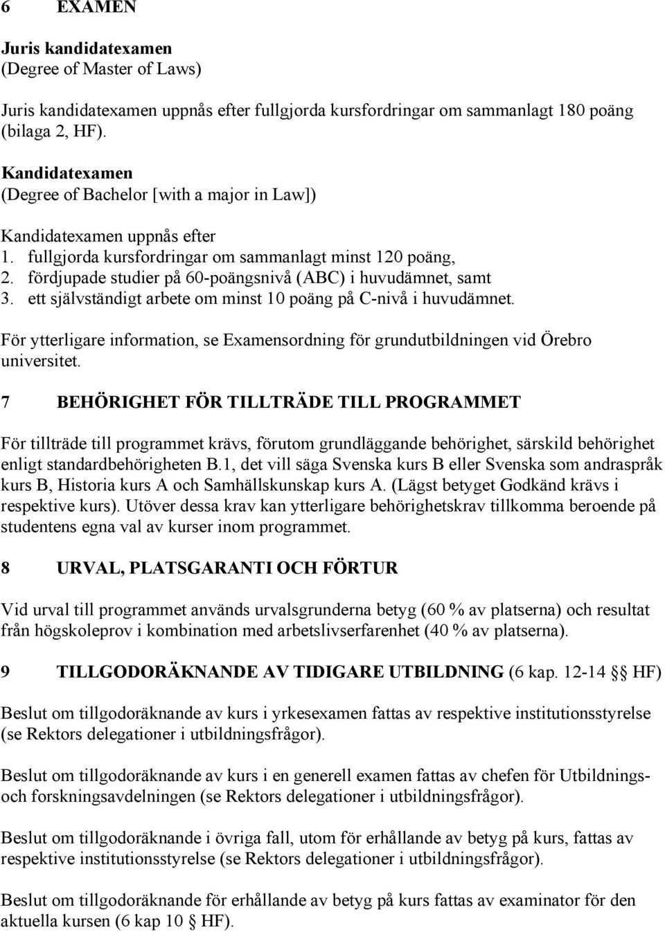 fördjupade studier på 60-poängsnivå (ABC) i huvudämnet, samt 3. ett självständigt arbete om minst 10 poäng på C-nivå i huvudämnet.