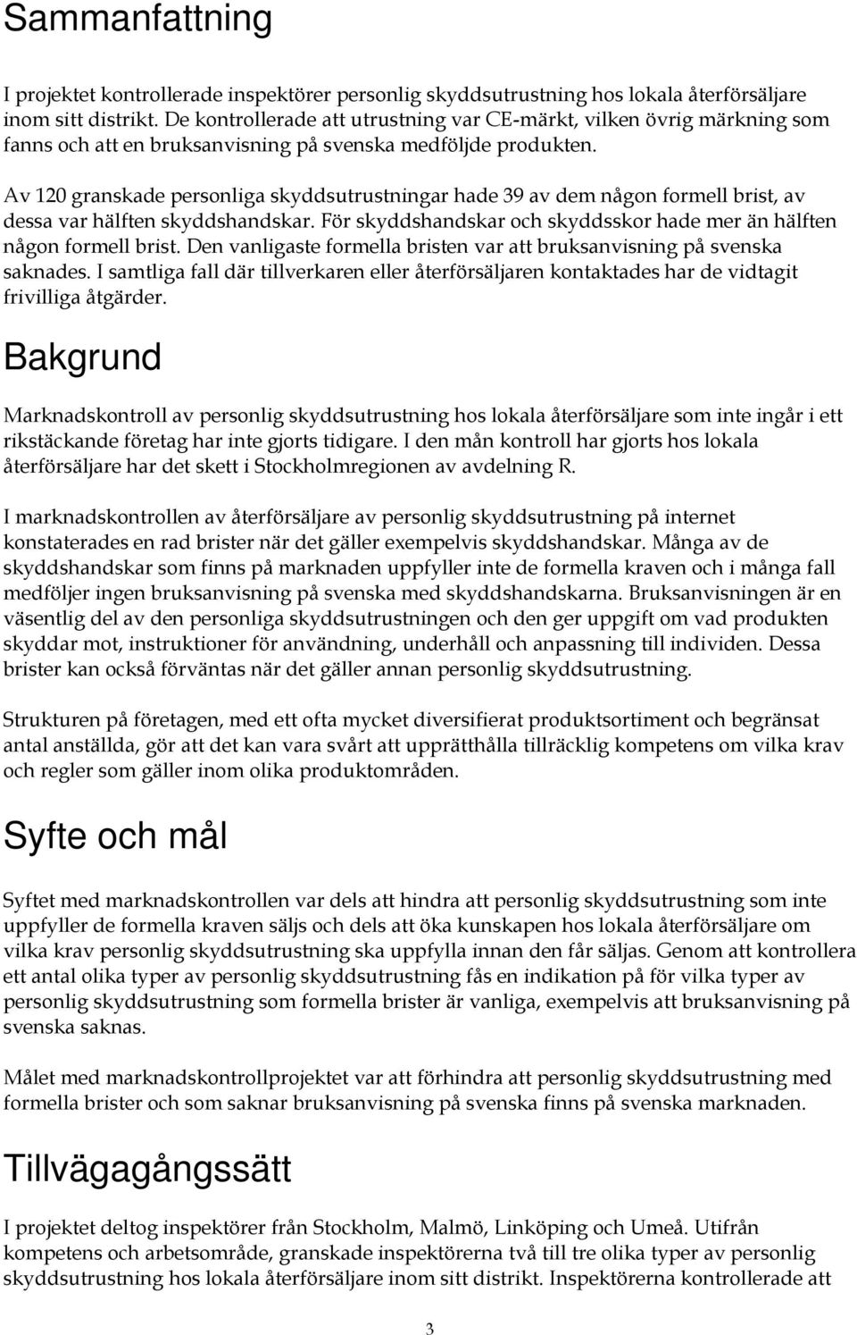 Av 120 granskade personliga skyddsutrustningar hade 39 av dem någon formell brist, av dessa var hälften skyddshandskar. För skyddshandskar och skyddsskor hade mer än hälften någon formell brist.