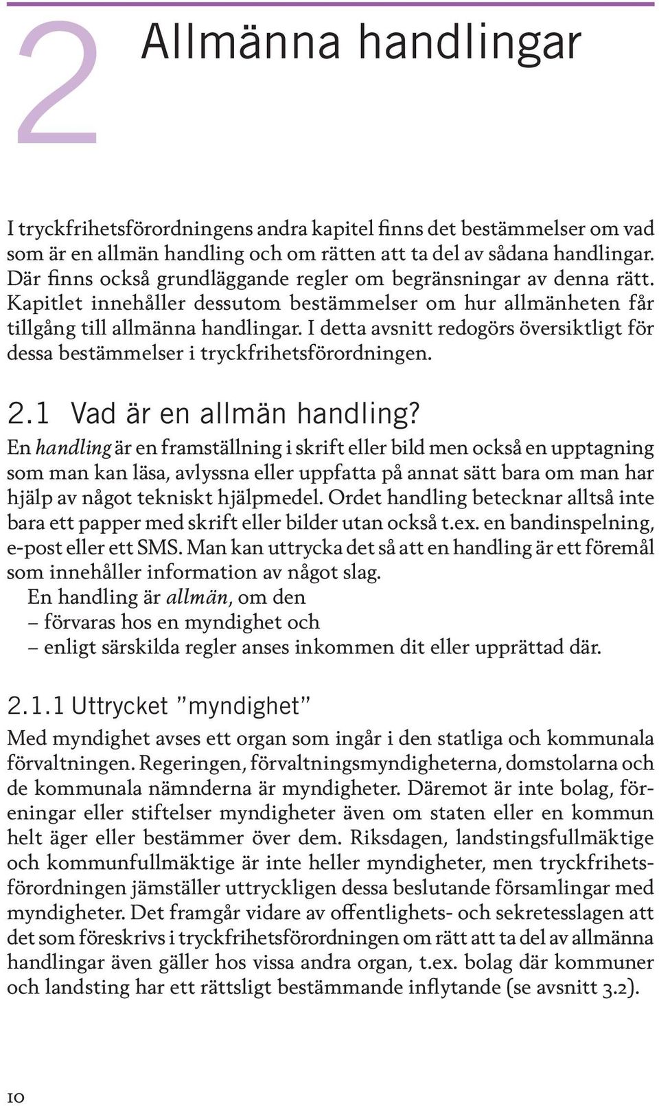 I detta avsnitt redogörs översiktligt för dessa bestämmelser i tryckfrihetsförordningen. 2.1 Vad är en allmän handling?