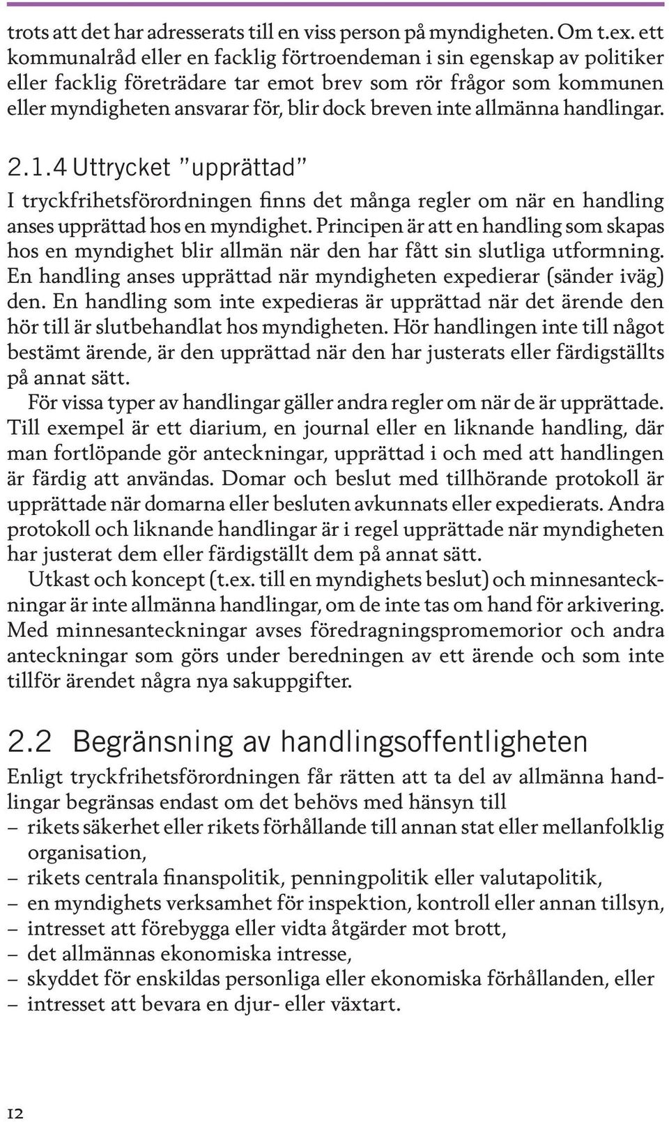 allmänna handlingar. 2.1.4 Uttrycket upprättad I tryckfrihetsförordningen finns det många regler om när en handling anses upprättad hos en myndighet.