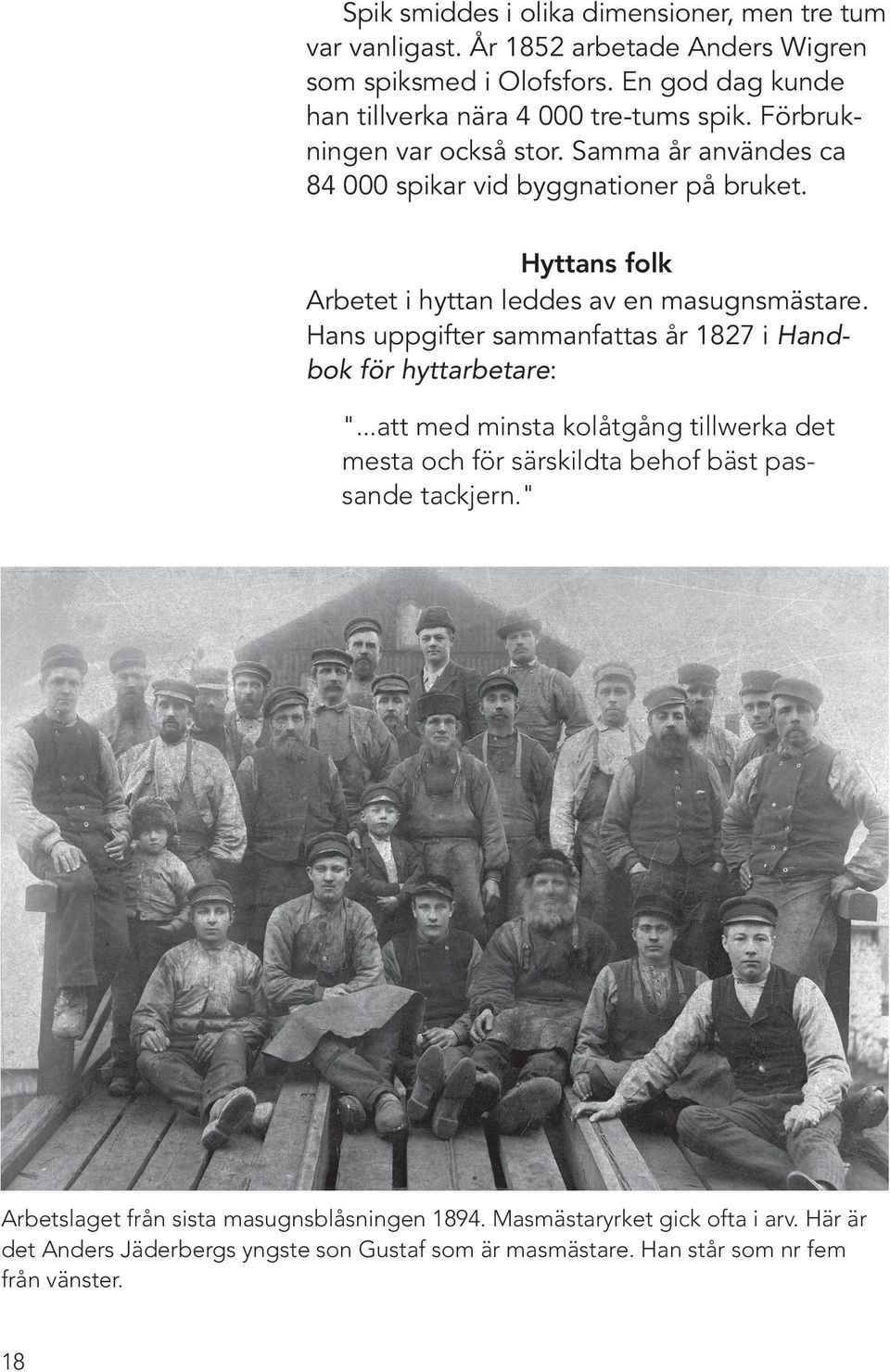 Hyttans folk Arbetet i hyttan leddes av en masugnsmästare. Hans uppgifter sammanfattas år 1827 i Handbok för hyttarbetare: ".