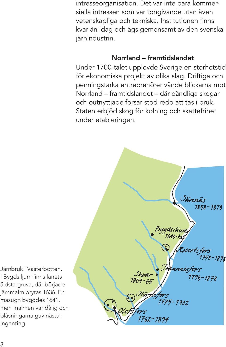 Norrland framtidslandet Under 1700-talet upplevde Sverige en storhetstid för ekonomiska projekt av olika slag.